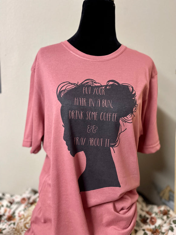 put your hair in a bun, drink some coffee and pray about it on muave color tee