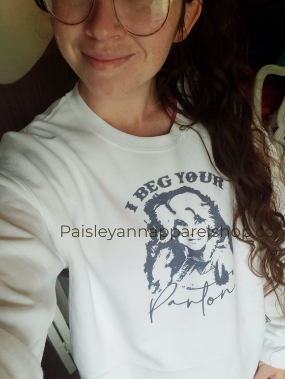 I beg your Parton Dolly Parton sweatshirt