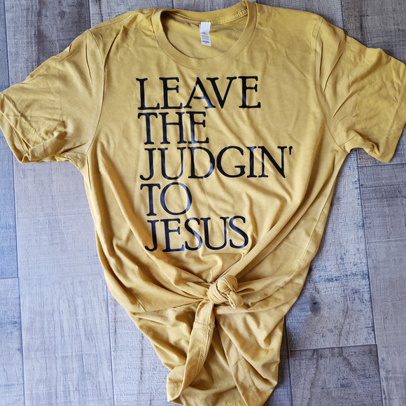 Leave the judgin to Jesus SCREEN PRINT shirt