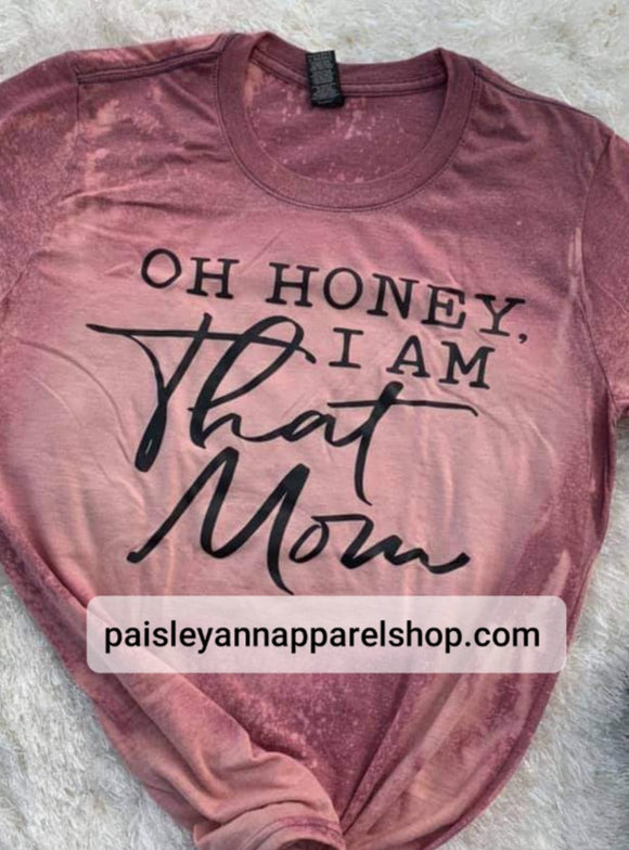 Oh honey I am that mom SCREEN PRINT T shirt
